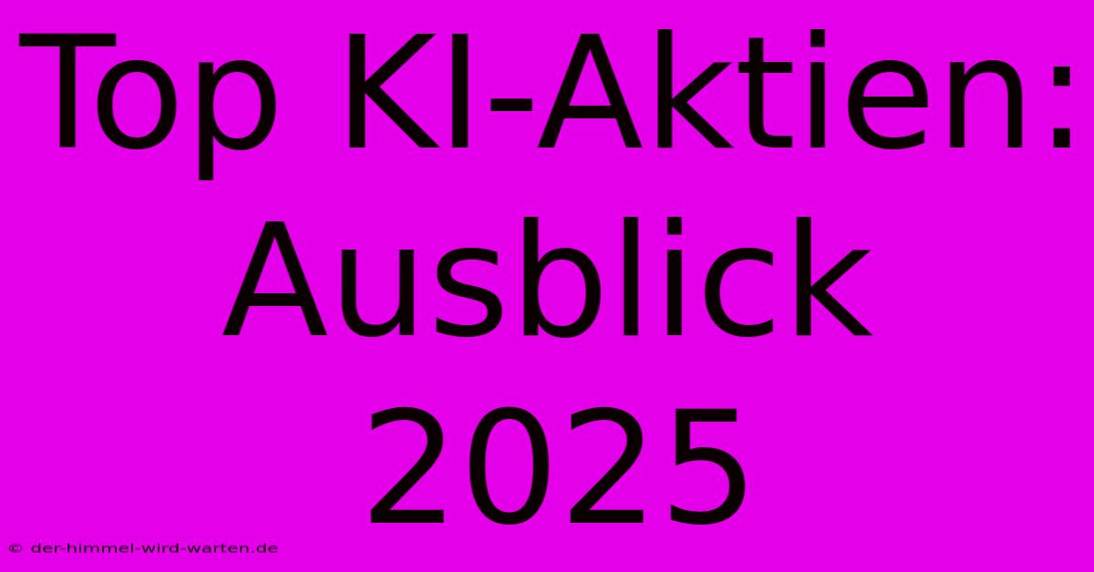 Top KI-Aktien: Ausblick 2025