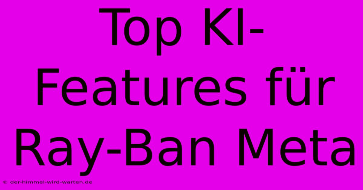 Top KI-Features Für Ray-Ban Meta