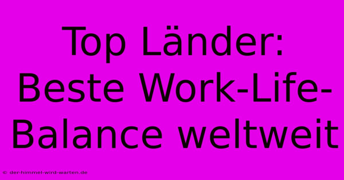 Top Länder: Beste Work-Life-Balance Weltweit