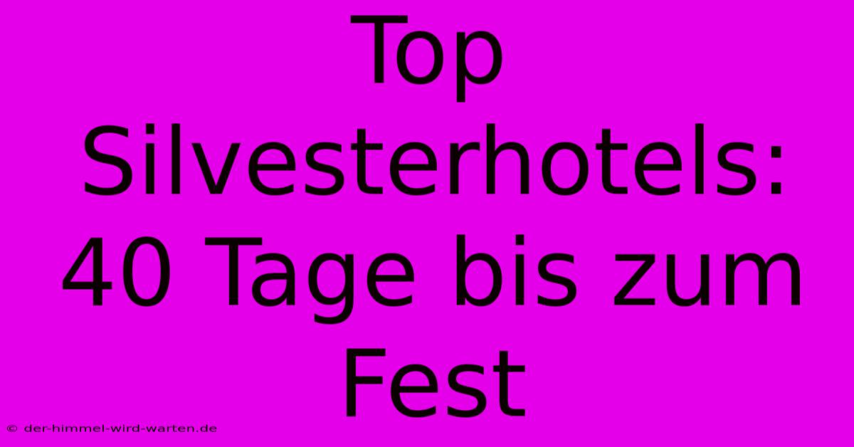 Top Silvesterhotels: 40 Tage Bis Zum Fest