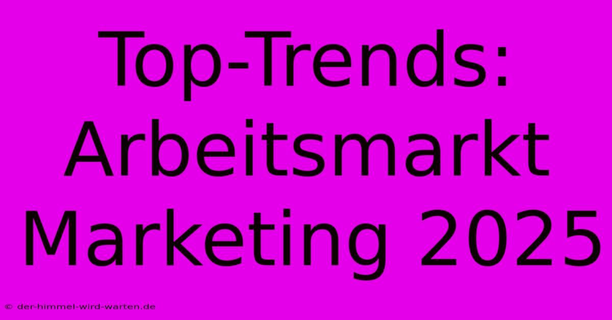 Top-Trends: Arbeitsmarkt Marketing 2025