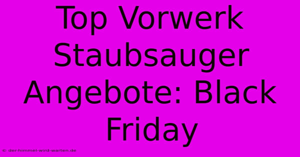 Top Vorwerk Staubsauger Angebote: Black Friday