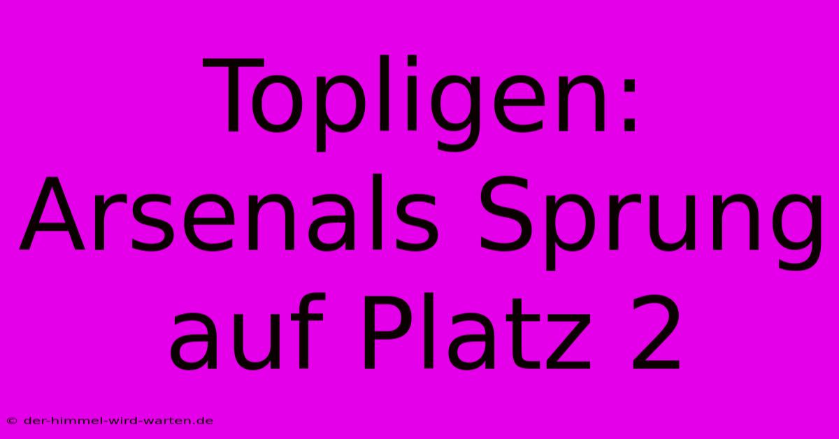 Topligen: Arsenals Sprung Auf Platz 2