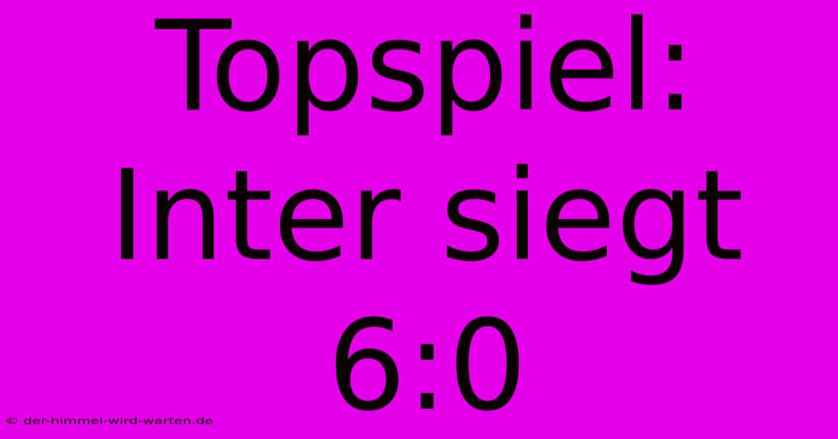 Topspiel: Inter Siegt 6:0