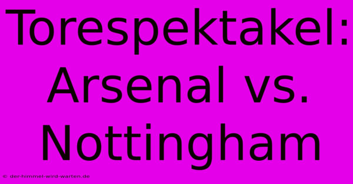 Torespektakel: Arsenal Vs. Nottingham