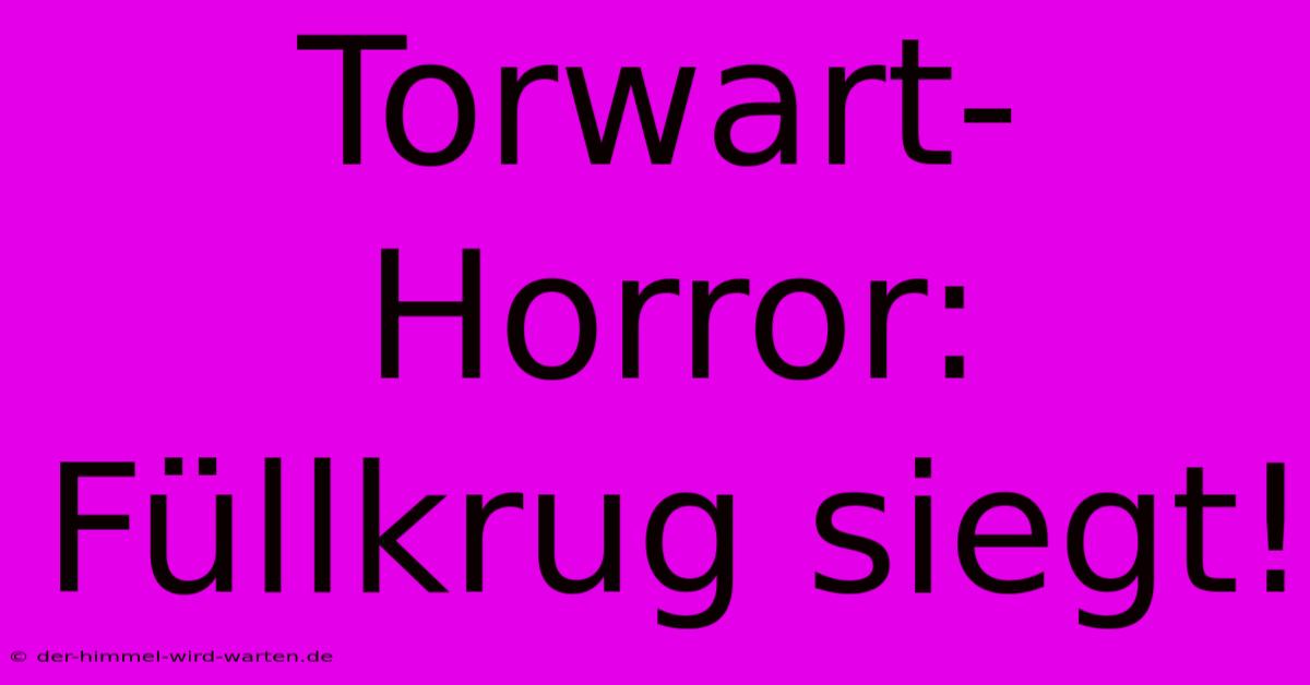 Torwart-Horror: Füllkrug Siegt!