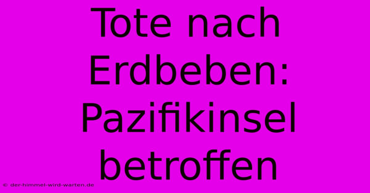 Tote Nach Erdbeben: Pazifikinsel Betroffen