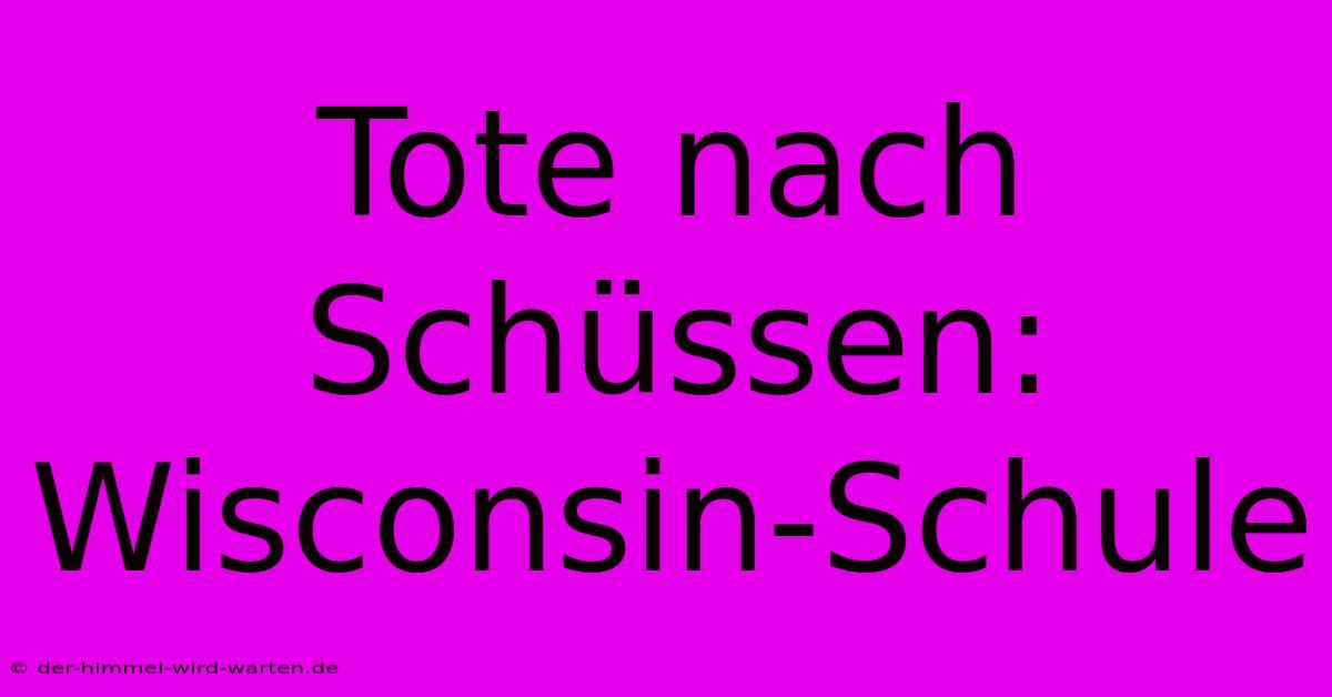 Tote Nach Schüssen: Wisconsin-Schule