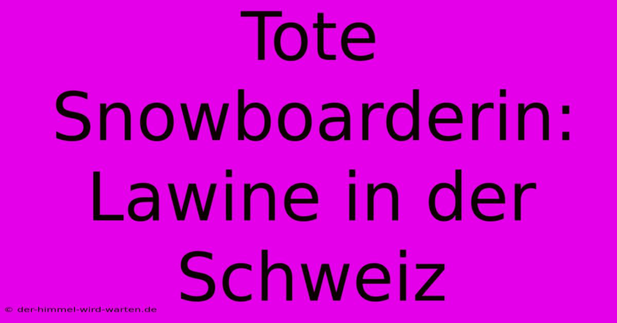 Tote Snowboarderin: Lawine In Der Schweiz