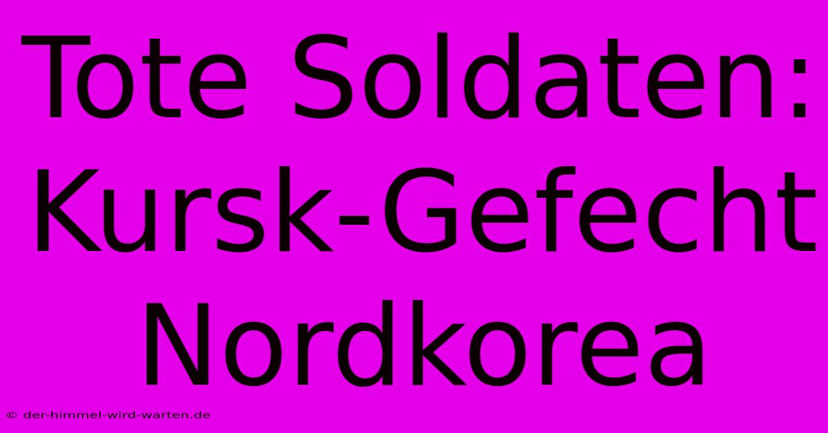 Tote Soldaten: Kursk-Gefecht Nordkorea