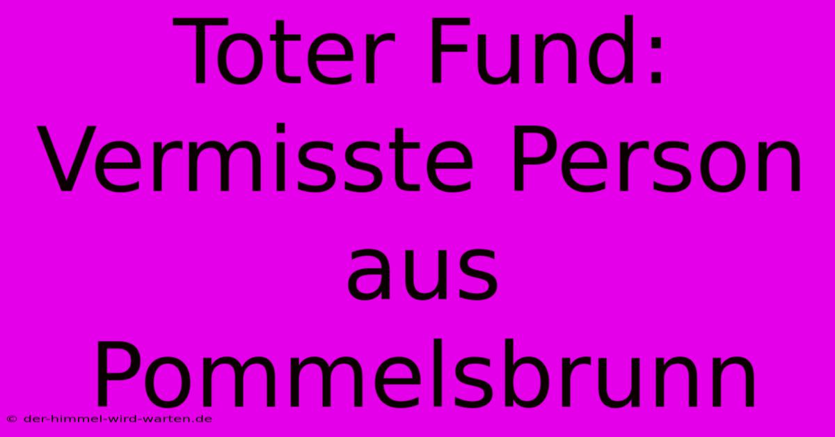 Toter Fund: Vermisste Person Aus Pommelsbrunn