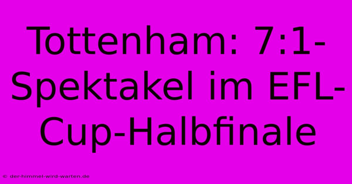 Tottenham: 7:1-Spektakel Im EFL-Cup-Halbfinale