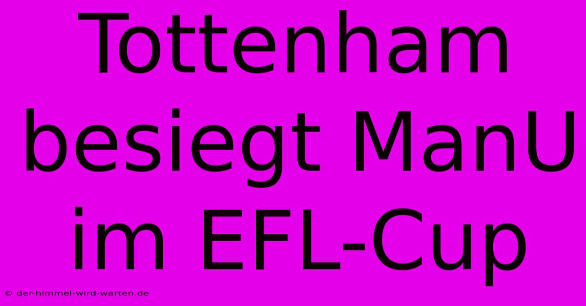 Tottenham Besiegt ManU Im EFL-Cup