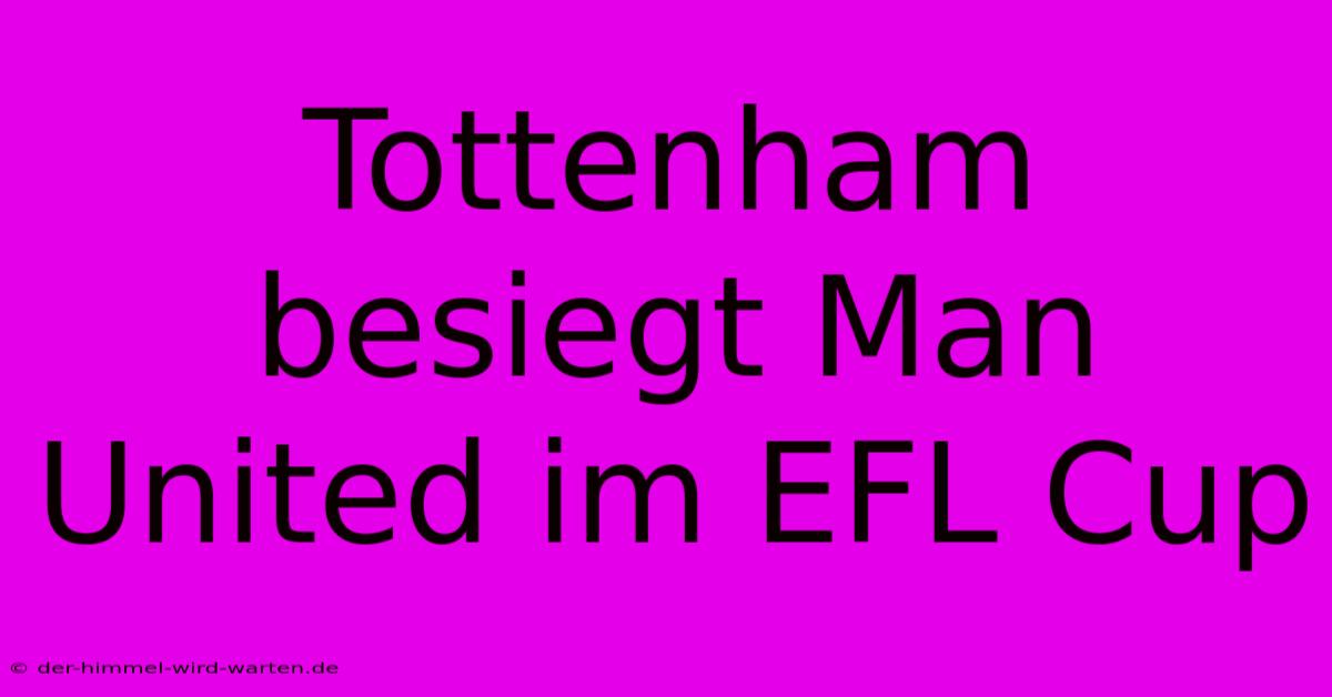 Tottenham Besiegt Man United Im EFL Cup