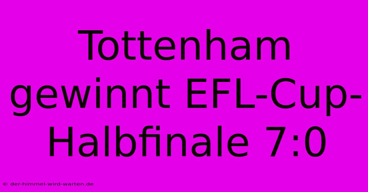 Tottenham Gewinnt EFL-Cup-Halbfinale 7:0