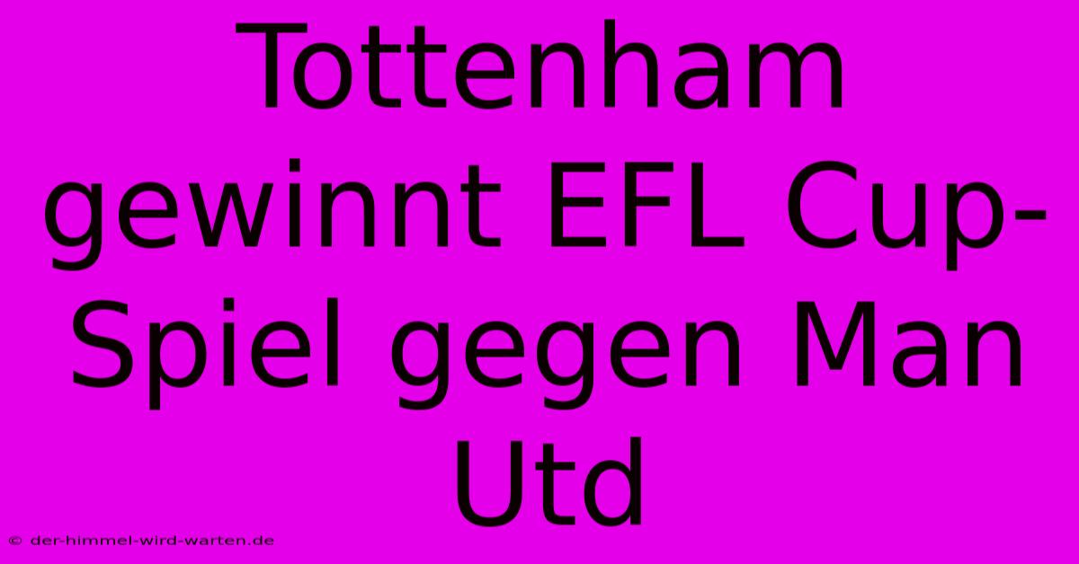 Tottenham Gewinnt EFL Cup-Spiel Gegen Man Utd