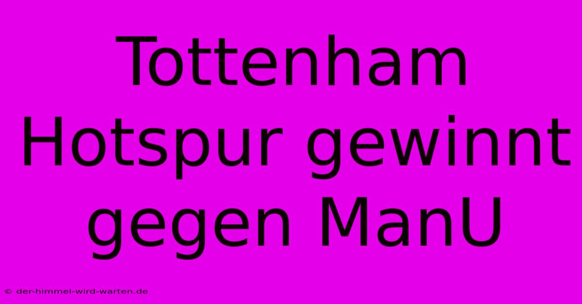 Tottenham Hotspur Gewinnt Gegen ManU