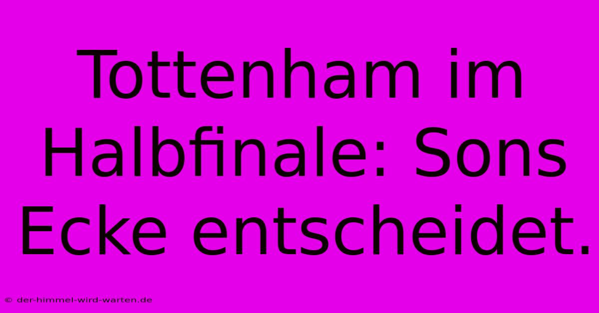 Tottenham Im Halbfinale: Sons Ecke Entscheidet.