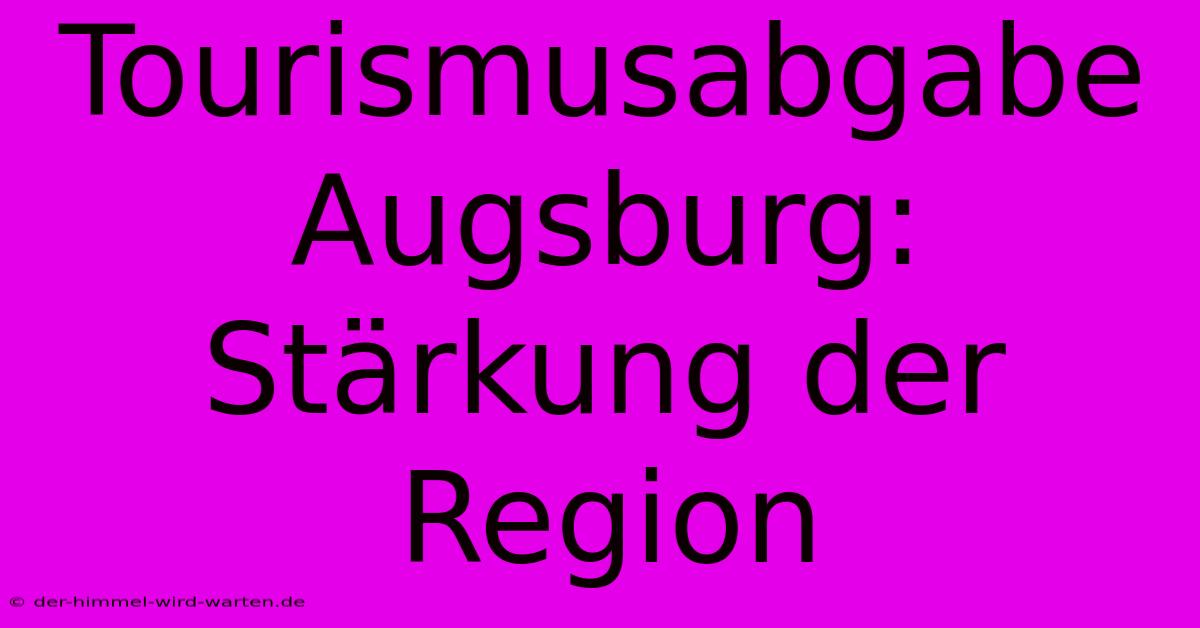 Tourismusabgabe Augsburg: Stärkung Der Region