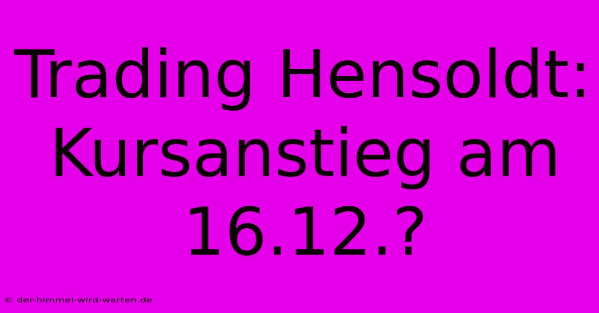 Trading Hensoldt: Kursanstieg Am 16.12.?