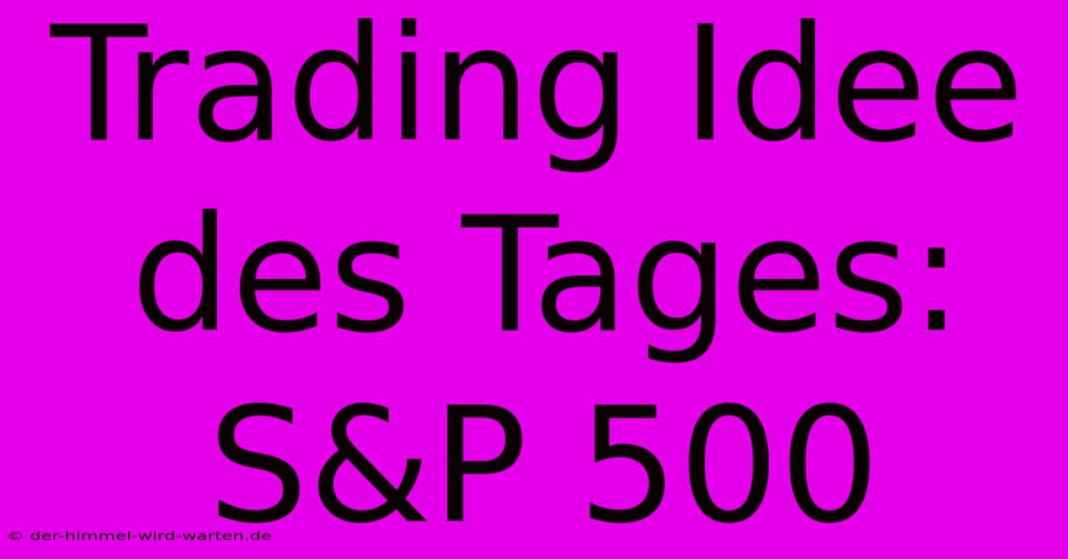 Trading Idee Des Tages: S&P 500