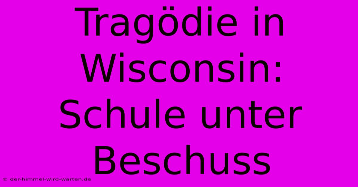 Tragödie In Wisconsin: Schule Unter Beschuss