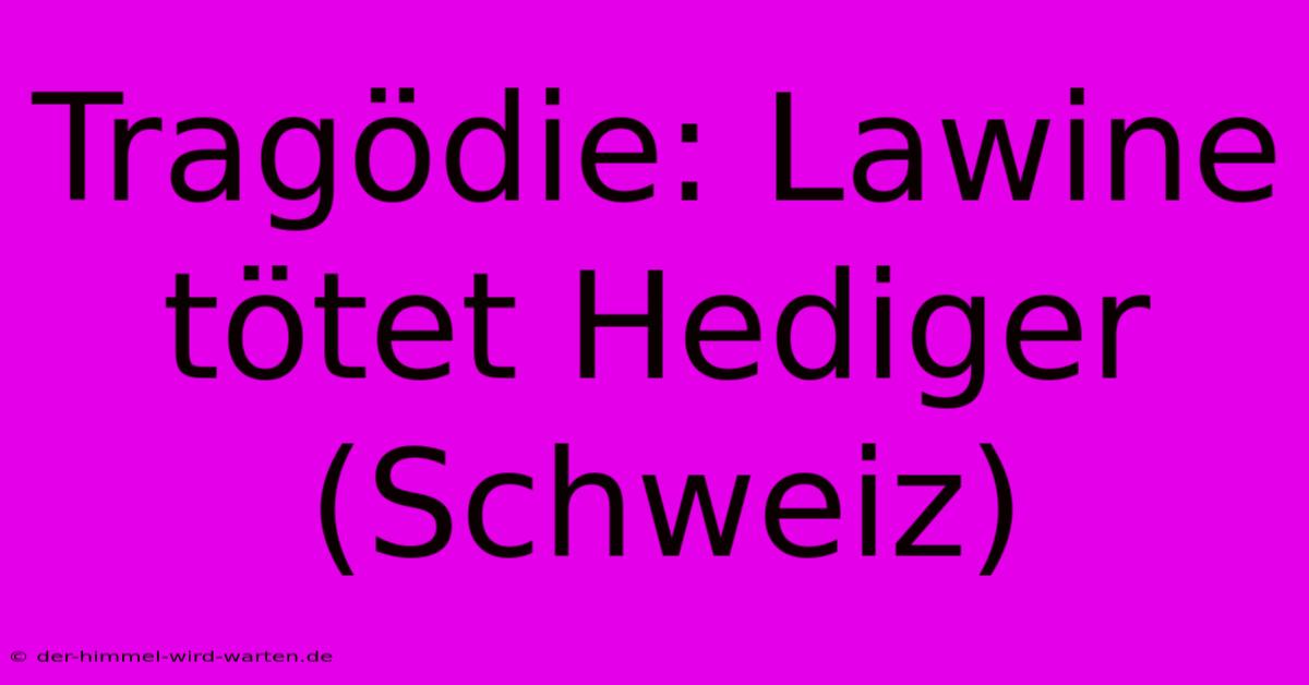 Tragödie: Lawine Tötet Hediger (Schweiz)