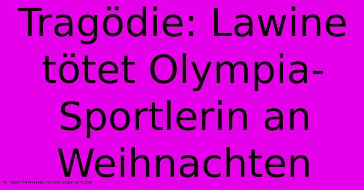 Tragödie: Lawine Tötet Olympia-Sportlerin An Weihnachten