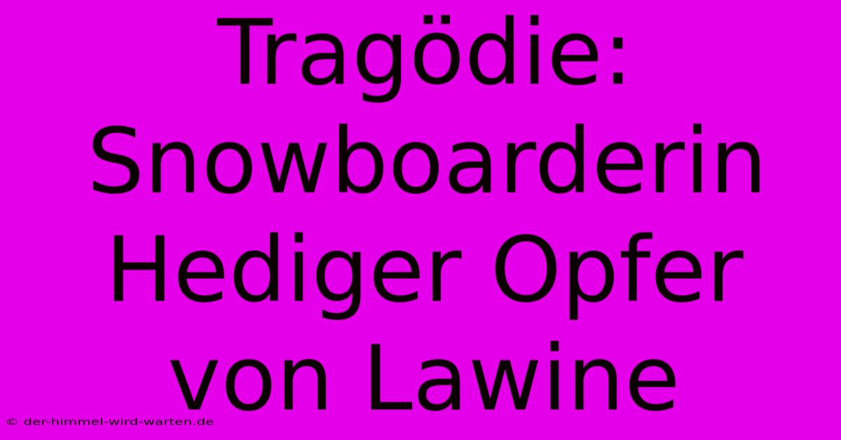 Tragödie: Snowboarderin Hediger Opfer Von Lawine