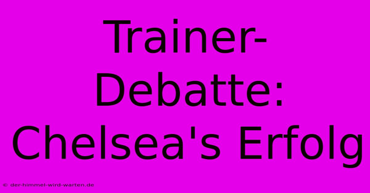 Trainer-Debatte: Chelsea's Erfolg