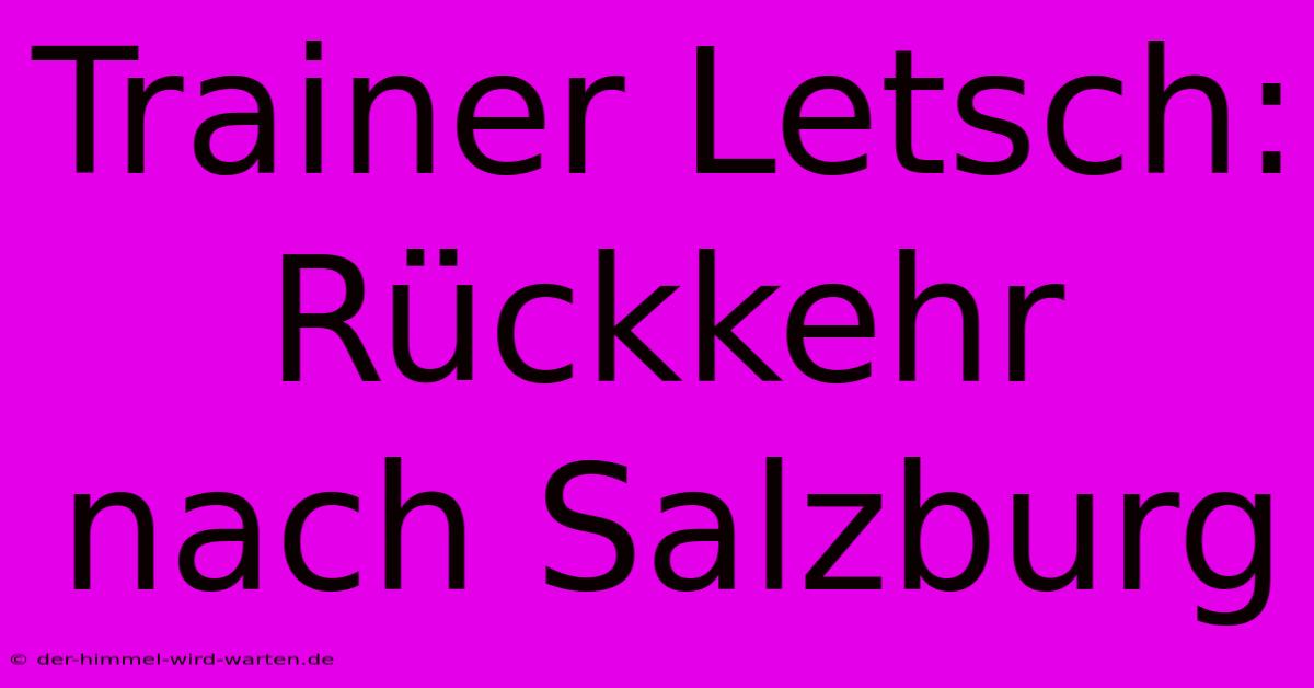 Trainer Letsch: Rückkehr Nach Salzburg