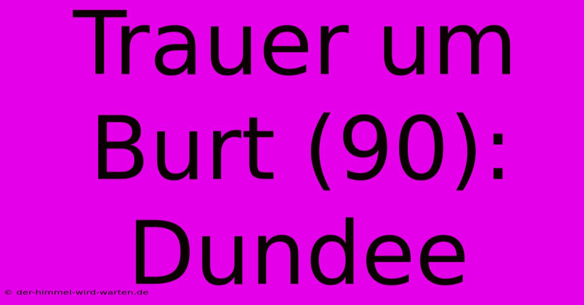 Trauer Um Burt (90): Dundee