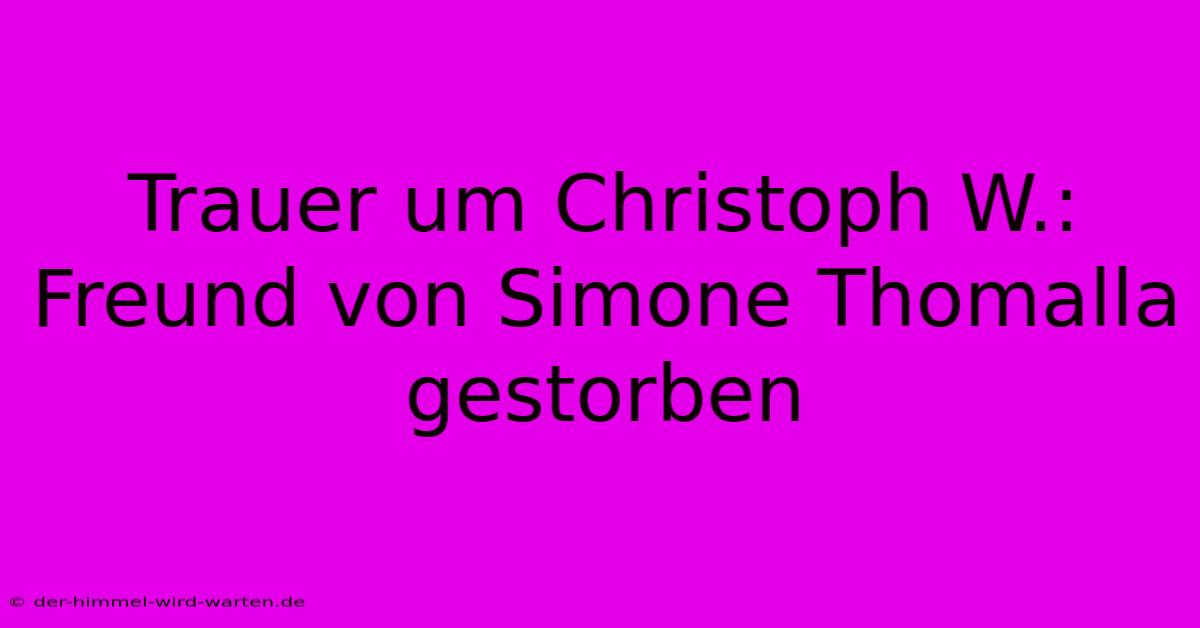 Trauer Um Christoph W.: Freund Von Simone Thomalla Gestorben