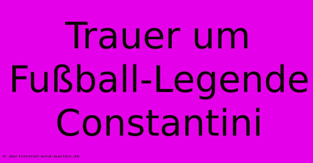 Trauer Um Fußball-Legende Constantini