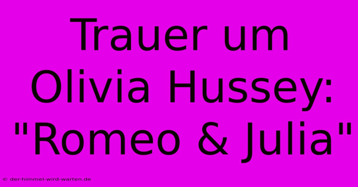 Trauer Um Olivia Hussey:  