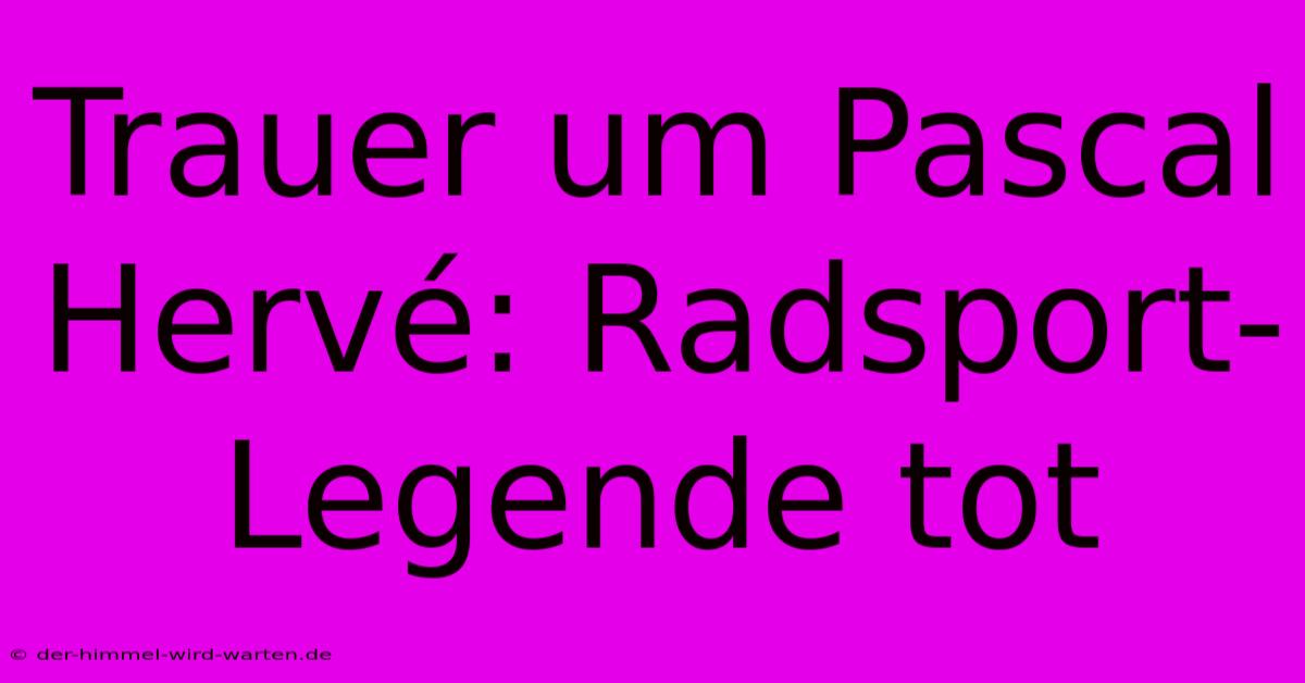 Trauer Um Pascal Hervé: Radsport-Legende Tot