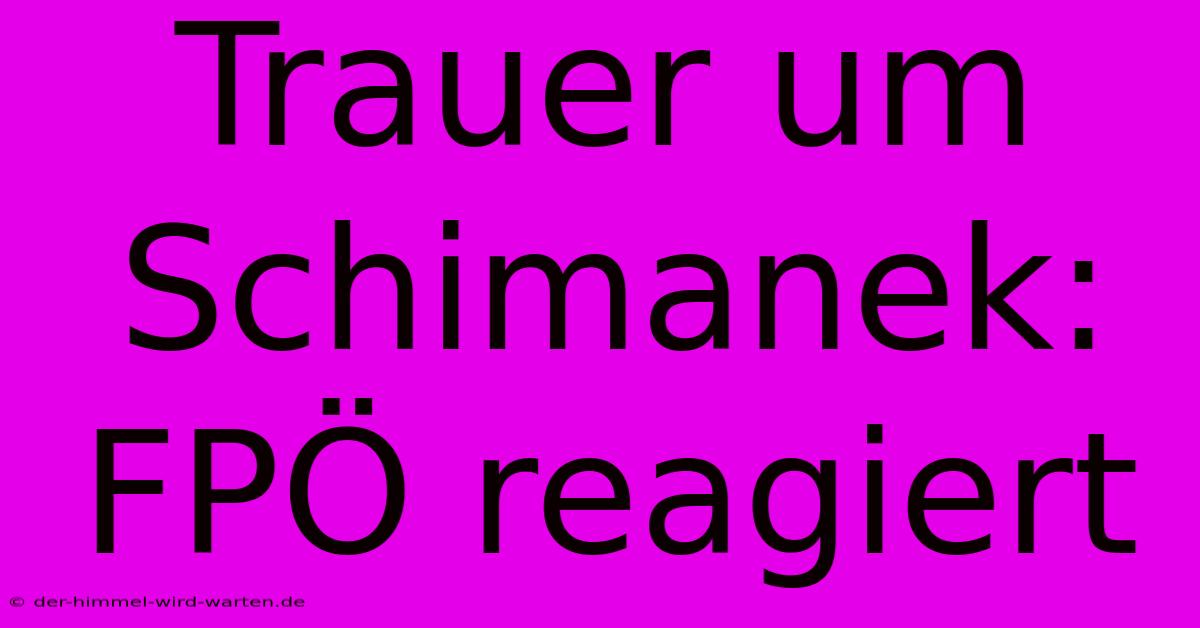 Trauer Um Schimanek: FPÖ Reagiert