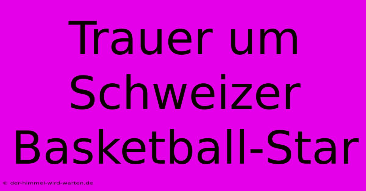 Trauer Um Schweizer Basketball-Star