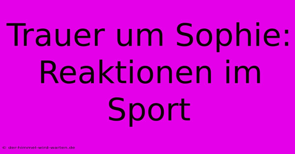 Trauer Um Sophie: Reaktionen Im Sport