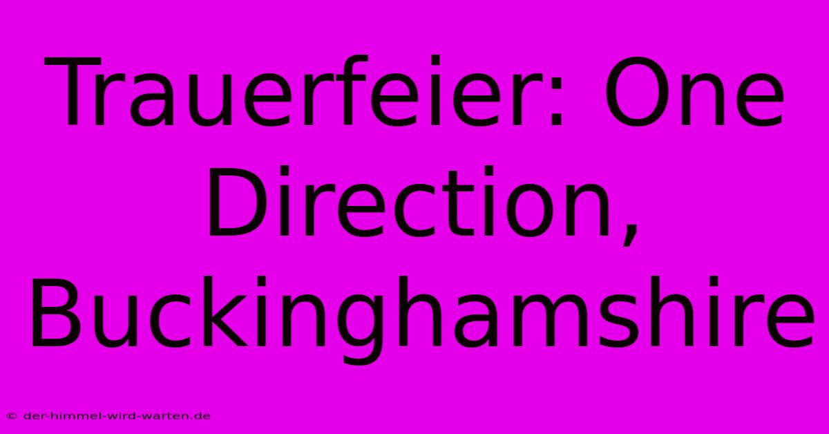 Trauerfeier: One Direction, Buckinghamshire