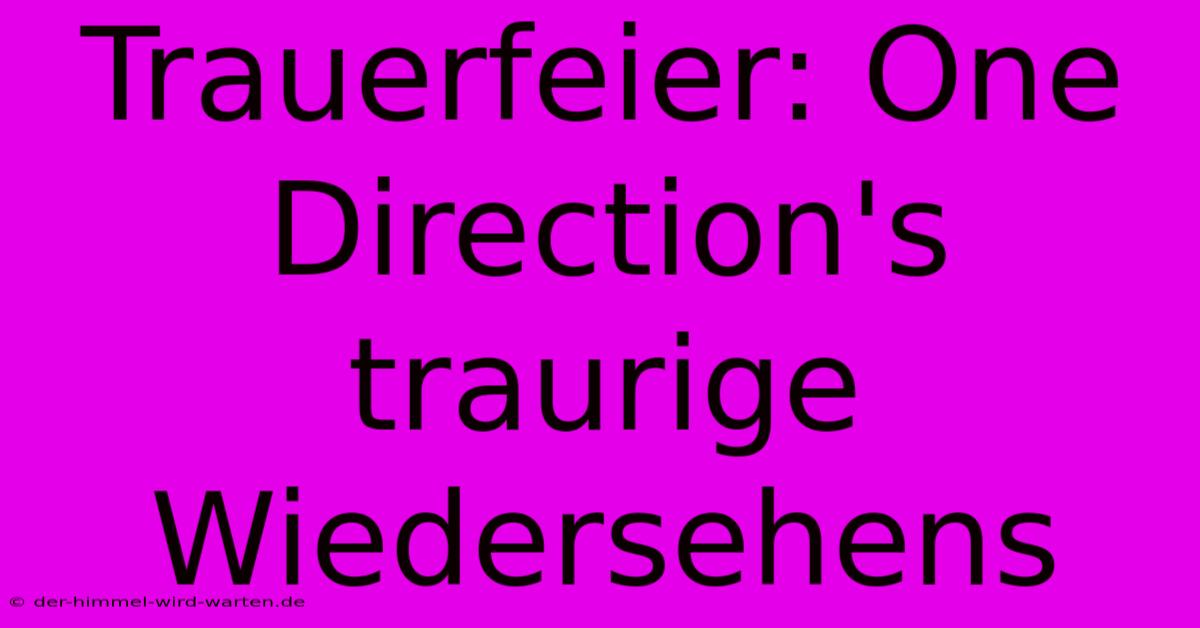 Trauerfeier: One Direction's Traurige Wiedersehens