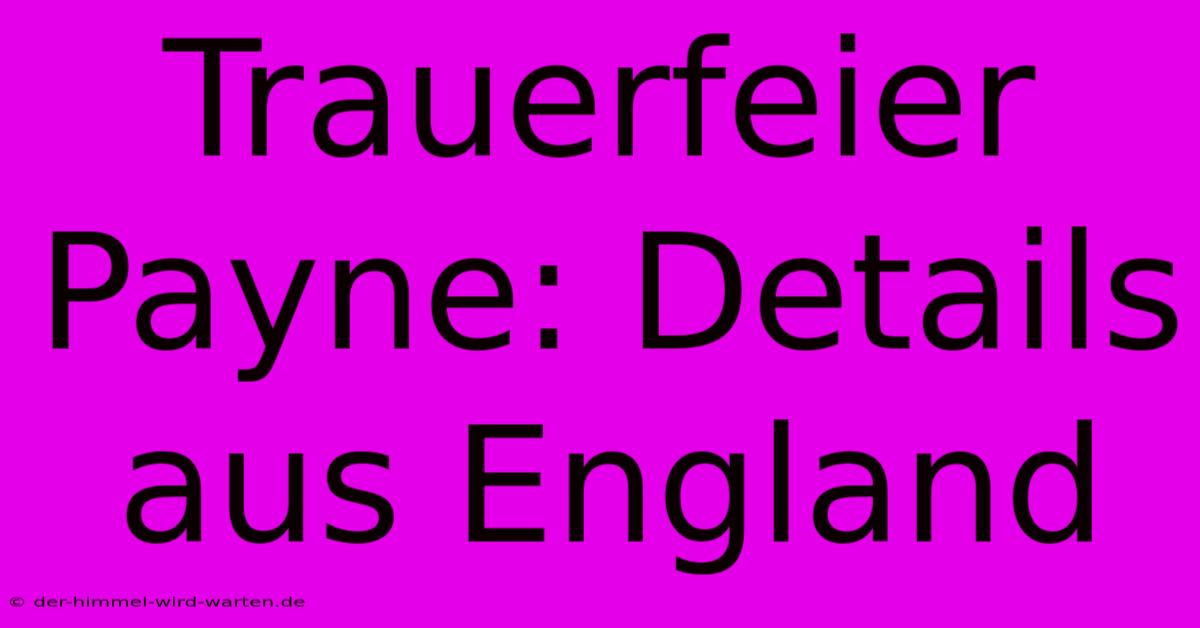 Trauerfeier Payne: Details Aus England