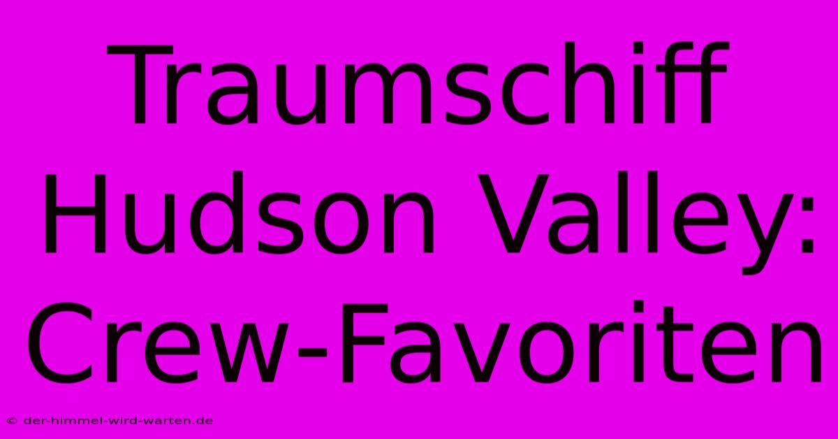 Traumschiff Hudson Valley: Crew-Favoriten