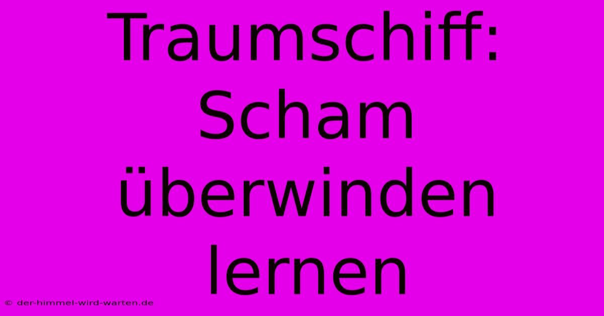 Traumschiff: Scham Überwinden Lernen