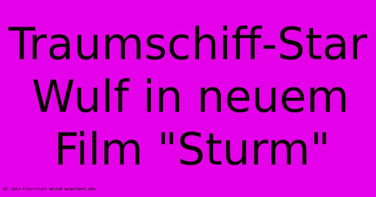 Traumschiff-Star Wulf In Neuem Film 