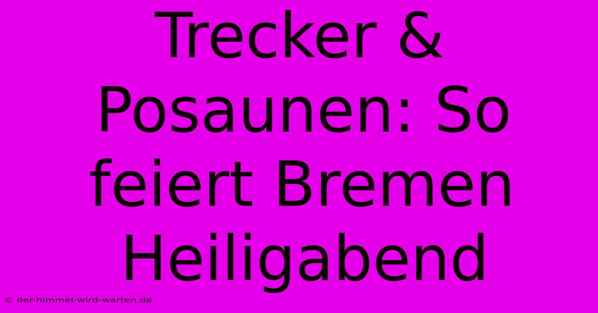 Trecker & Posaunen: So Feiert Bremen Heiligabend