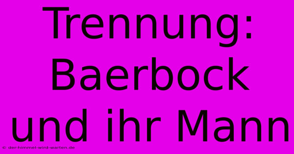 Trennung: Baerbock Und Ihr Mann