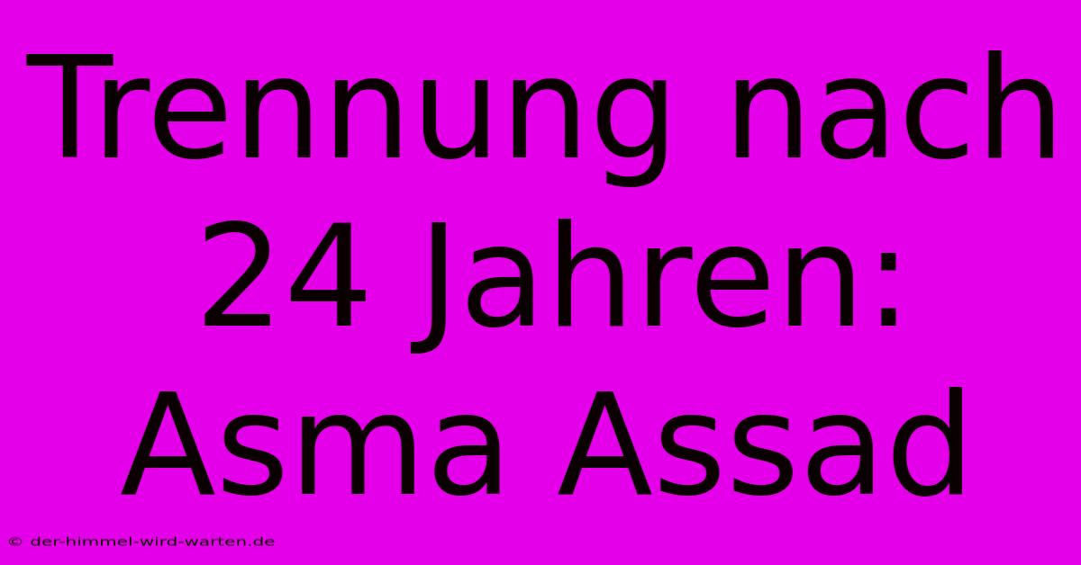 Trennung Nach 24 Jahren: Asma Assad