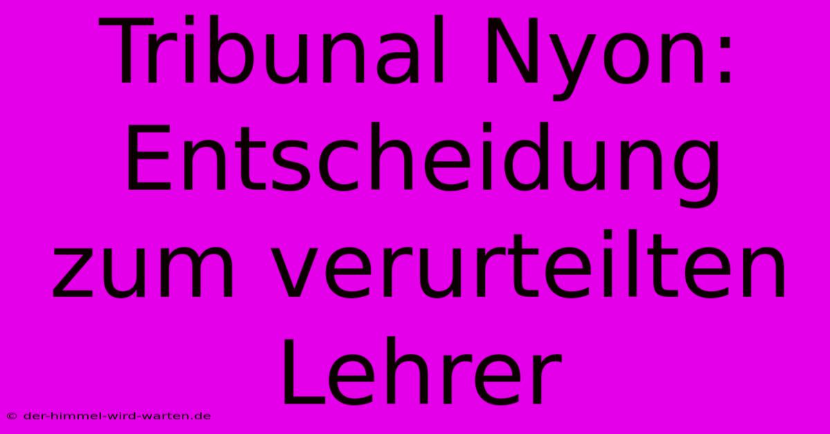 Tribunal Nyon:  Entscheidung Zum Verurteilten Lehrer