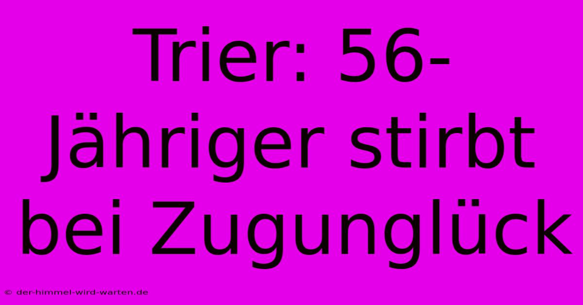 Trier: 56-Jähriger Stirbt Bei Zugunglück